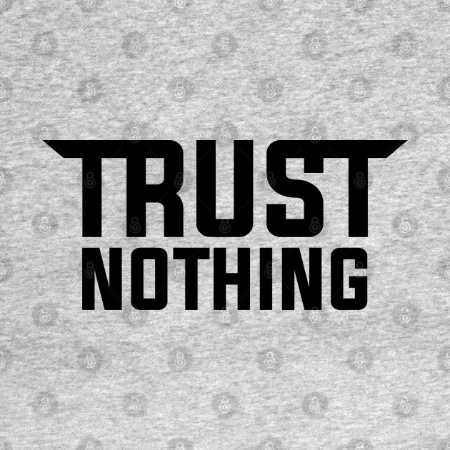 Trust Nothing by Botar Designs